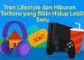 Tren Lifestyle dan Hiburan Terbaru yang Bikin Hidup Lebih Seru